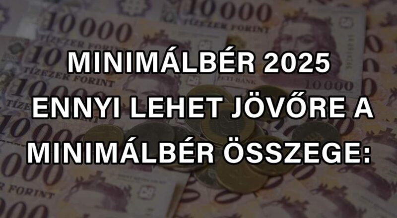 Minimálbér 2025 ennyi lehet a minimálbér összege 2025-ben